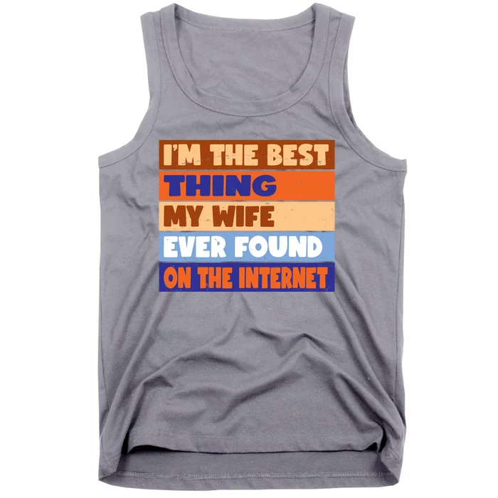 I'm The Best Thing My Wife Ever Found On The Internet Funny Tank Top