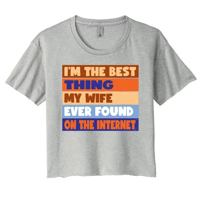 I'm The Best Thing My Wife Ever Found On The Internet Funny Women's Crop Top Tee