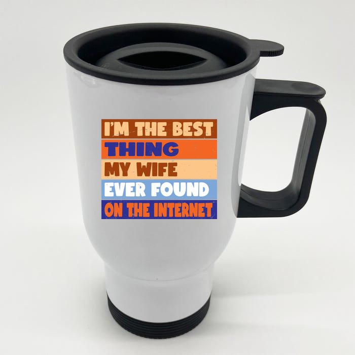 I'm The Best Thing My Wife Ever Found On The Internet Funny Front & Back Stainless Steel Travel Mug