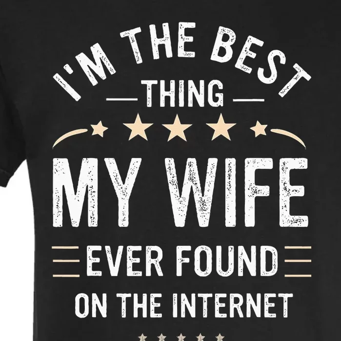 Im The Best Thing My Wife Ever Found On The Internet Funny Garment-Dyed Heavyweight T-Shirt