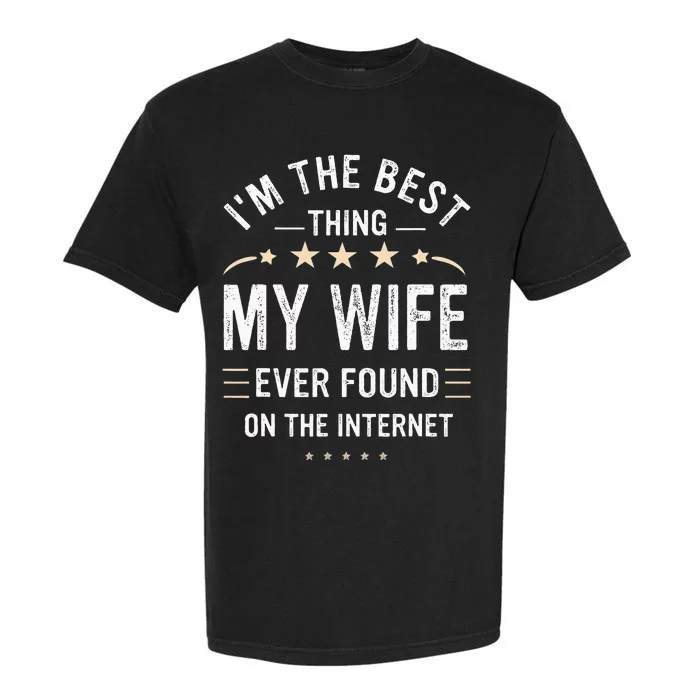 Im The Best Thing My Wife Ever Found On The Internet Funny Garment-Dyed Heavyweight T-Shirt