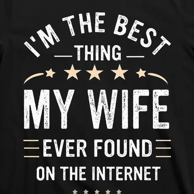 Im The Best Thing My Wife Ever Found On The Internet Funny T-Shirt