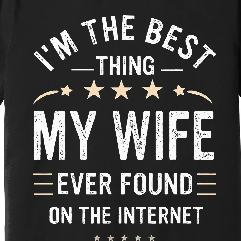 Im The Best Thing My Wife Ever Found On The Internet Funny Premium T-Shirt