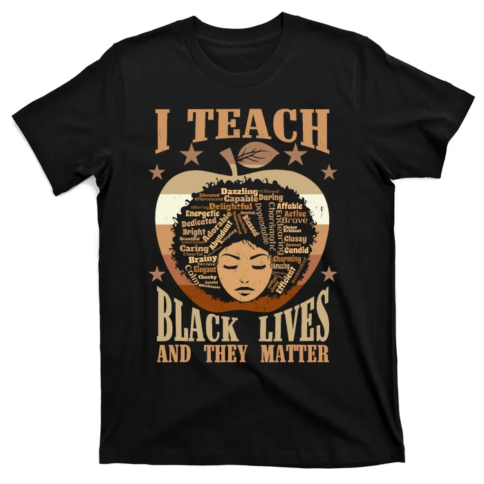 I Teach Black Lives And They Matter Black History Teacher T-Shirt