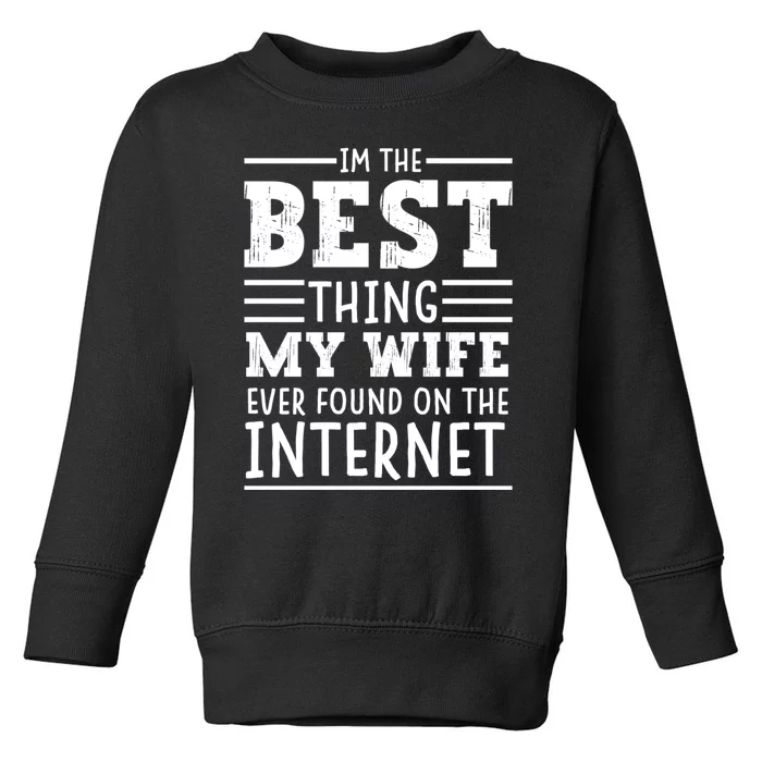 I'm The Best Thing My Wife Ever Found On The Internet Funny Toddler Sweatshirt