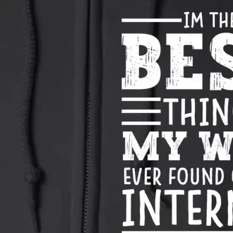 I'm The Best Thing My Wife Ever Found On The Internet Funny Full Zip Hoodie