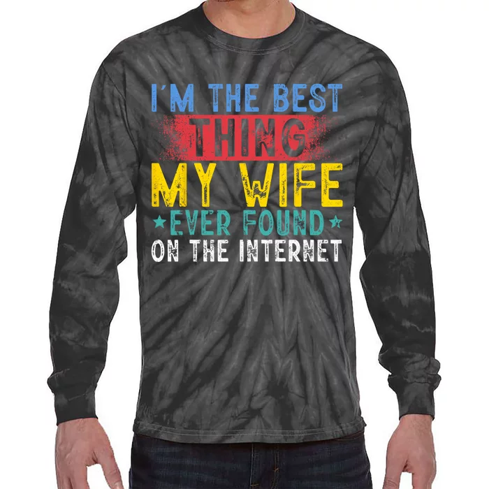 Im The Best Thing My Wife Ever Found On The Internet Tie-Dye Long Sleeve Shirt