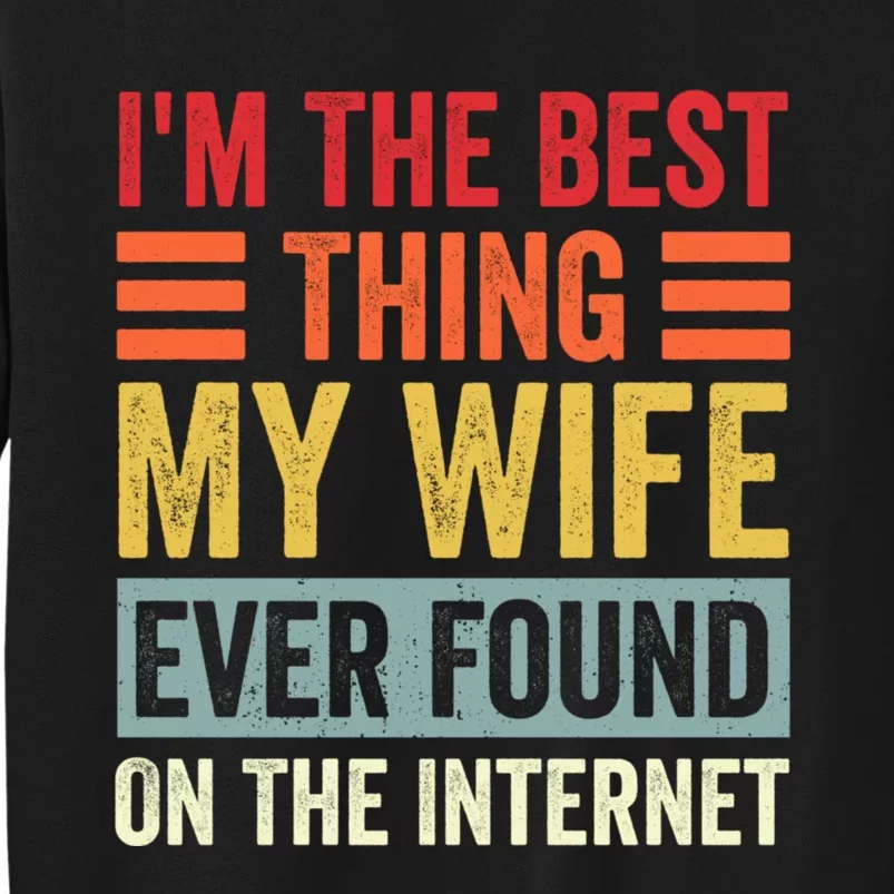 I'm The Best Thing My Wife Ever Found On The Internet Funny Sweatshirt