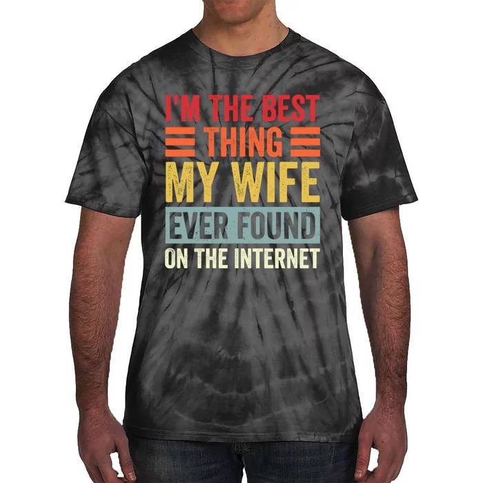 I'm The Best Thing My Wife Ever Found On The Internet Funny Tie-Dye T-Shirt