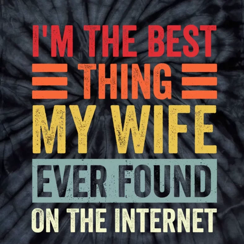 I'm The Best Thing My Wife Ever Found On The Internet Funny Tie-Dye T-Shirt