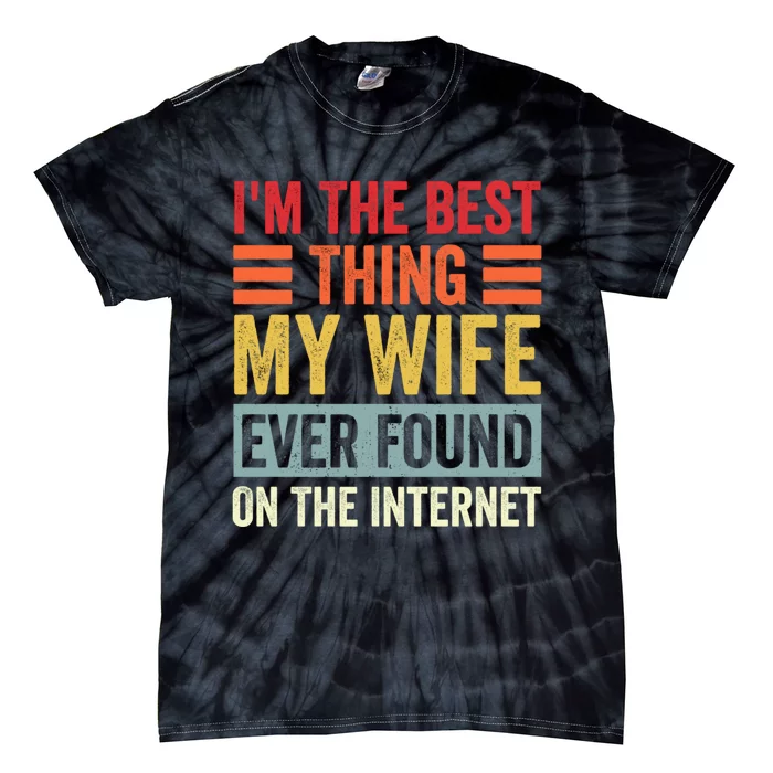 I'm The Best Thing My Wife Ever Found On The Internet Funny Tie-Dye T-Shirt