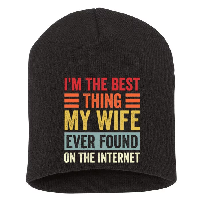 I'm The Best Thing My Wife Ever Found On The Internet Funny Short Acrylic Beanie