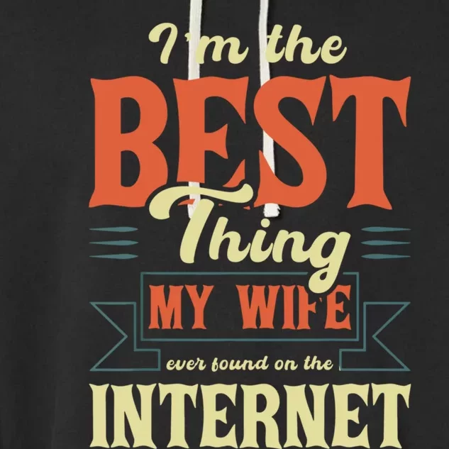 I'm The Best Thing My Wife Ever Found On The Internet Funny Garment-Dyed Fleece Hoodie