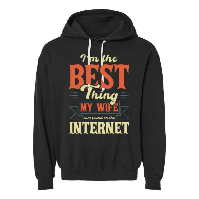 I'm The Best Thing My Wife Ever Found On The Internet Funny Garment-Dyed Fleece Hoodie