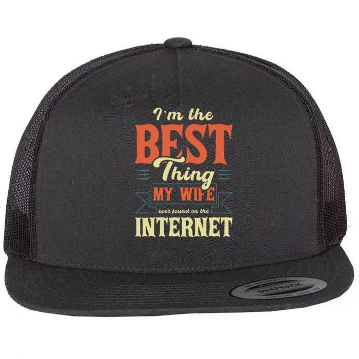 I'm The Best Thing My Wife Ever Found On The Internet Funny Flat Bill Trucker Hat