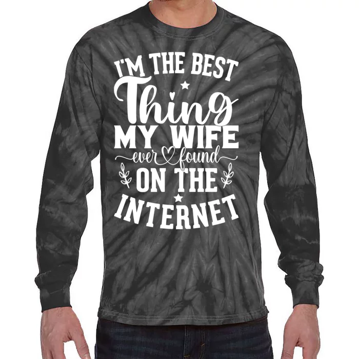 I'm The Best Thing My Wife Ever Found On The Internet Funny Tie-Dye Long Sleeve Shirt