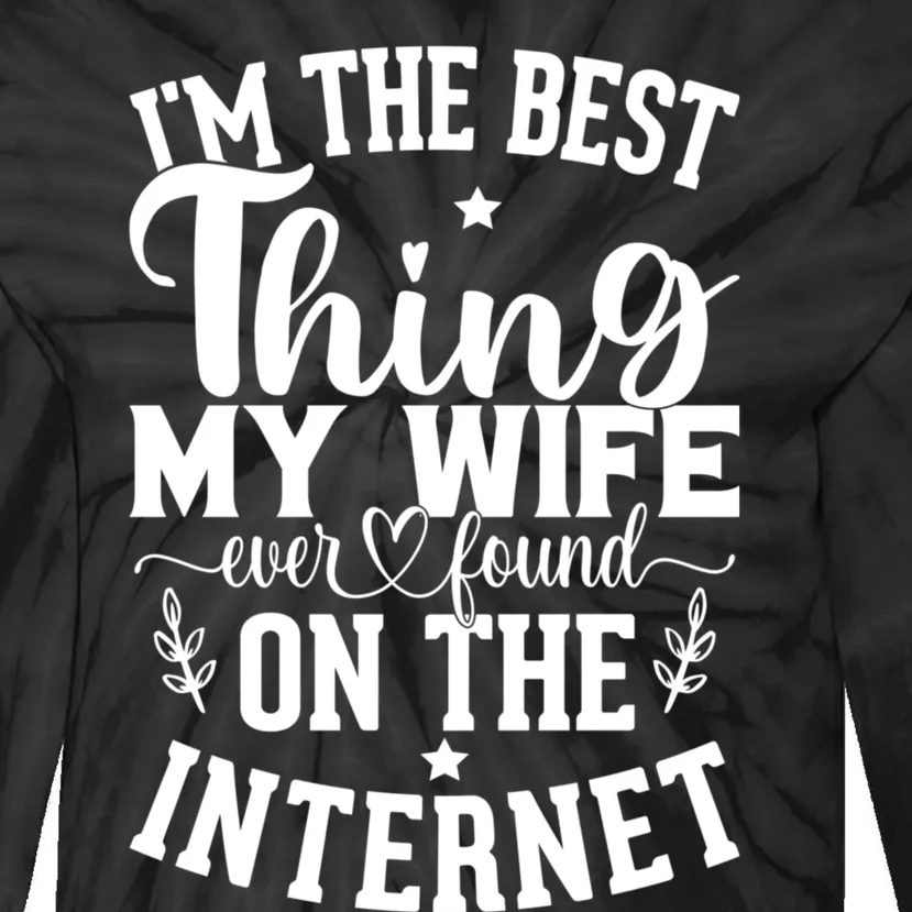 I'm The Best Thing My Wife Ever Found On The Internet Funny Tie-Dye Long Sleeve Shirt