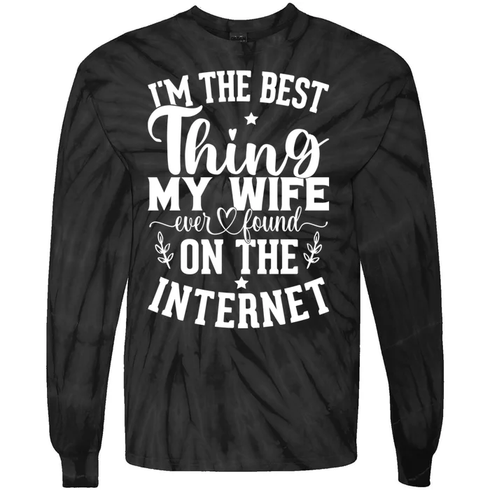 I'm The Best Thing My Wife Ever Found On The Internet Funny Tie-Dye Long Sleeve Shirt