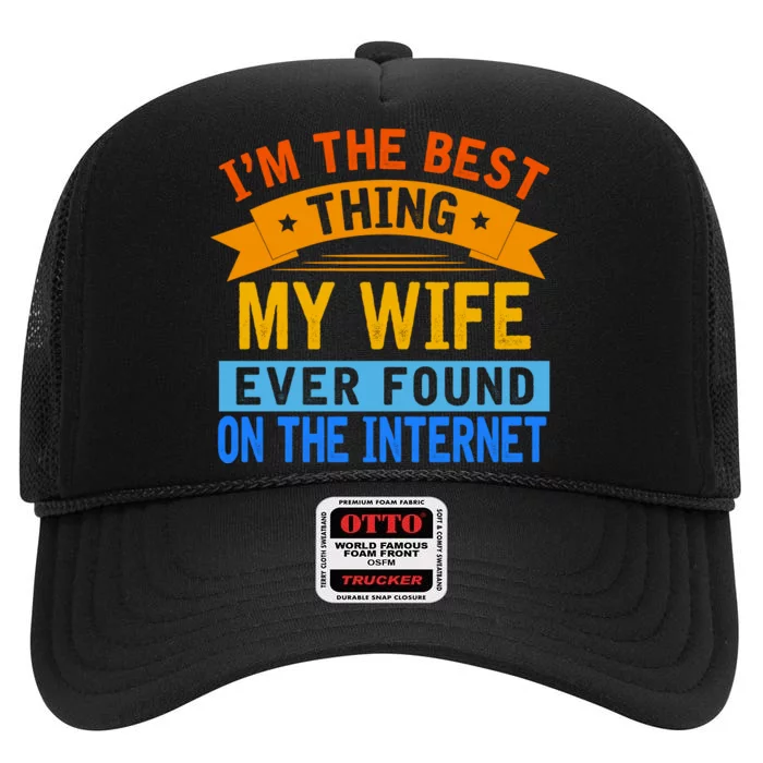 I'm The Best Thing My Wife Ever Found On The Internet Funny High Crown Mesh Trucker Hat