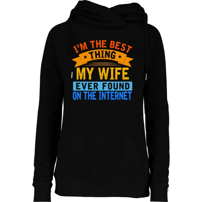 I'm The Best Thing My Wife Ever Found On The Internet Funny Womens Funnel Neck Pullover Hood