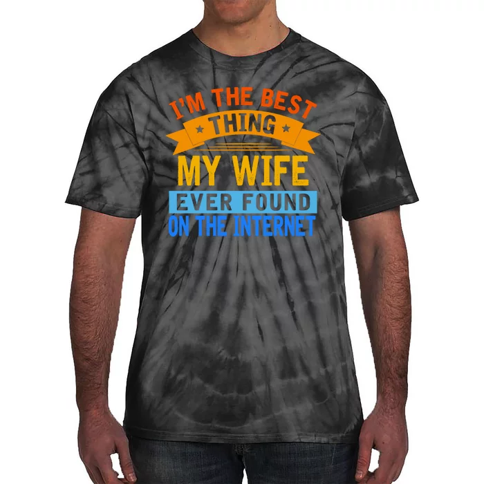 I'm The Best Thing My Wife Ever Found On The Internet Funny Tie-Dye T-Shirt