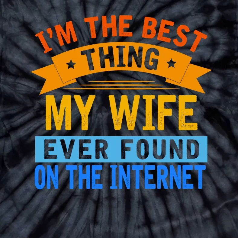 I'm The Best Thing My Wife Ever Found On The Internet Funny Tie-Dye T-Shirt