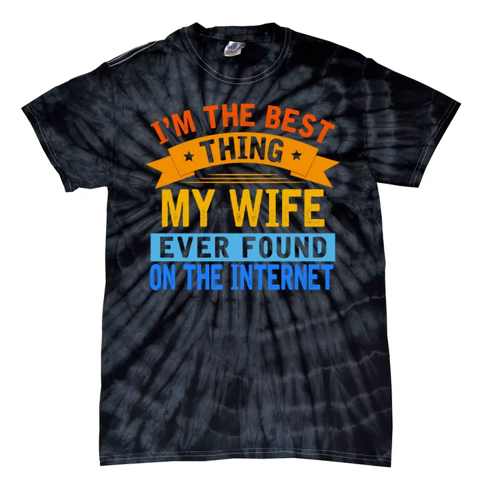 I'm The Best Thing My Wife Ever Found On The Internet Funny Tie-Dye T-Shirt