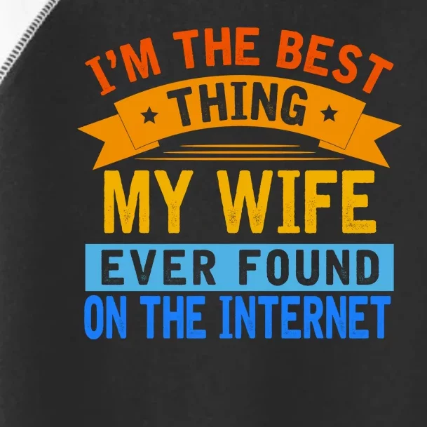 I'm The Best Thing My Wife Ever Found On The Internet Funny Toddler Fine Jersey T-Shirt