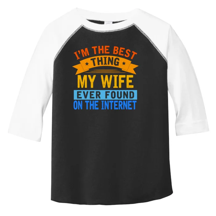 I'm The Best Thing My Wife Ever Found On The Internet Funny Toddler Fine Jersey T-Shirt