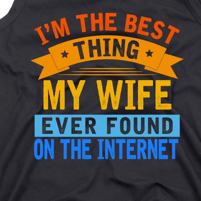 I'm The Best Thing My Wife Ever Found On The Internet Funny Tank Top