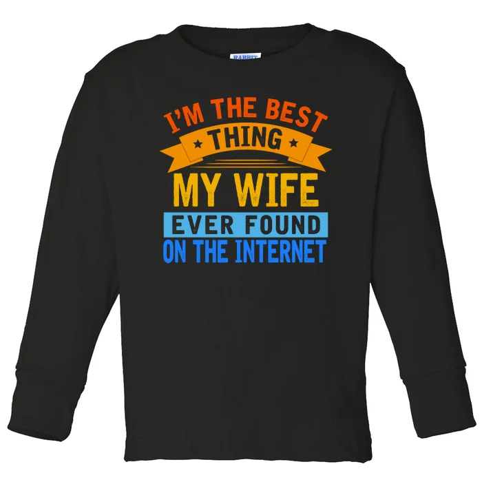 I'm The Best Thing My Wife Ever Found On The Internet Funny Toddler Long Sleeve Shirt