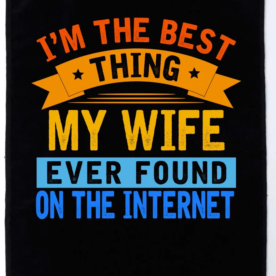 I'm The Best Thing My Wife Ever Found On The Internet Funny Platinum Collection Golf Towel