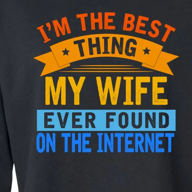 I'm The Best Thing My Wife Ever Found On The Internet Funny Cropped Pullover Crew