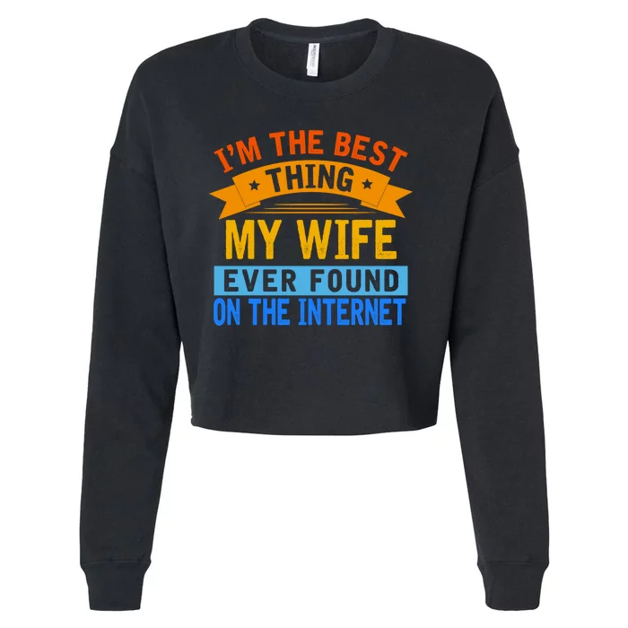 I'm The Best Thing My Wife Ever Found On The Internet Funny Cropped Pullover Crew