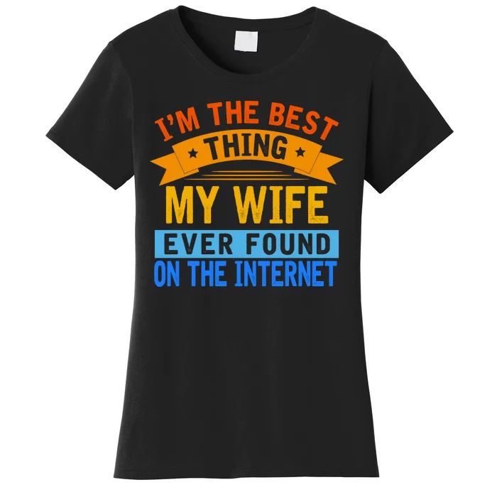 I'm The Best Thing My Wife Ever Found On The Internet Funny Women's T-Shirt