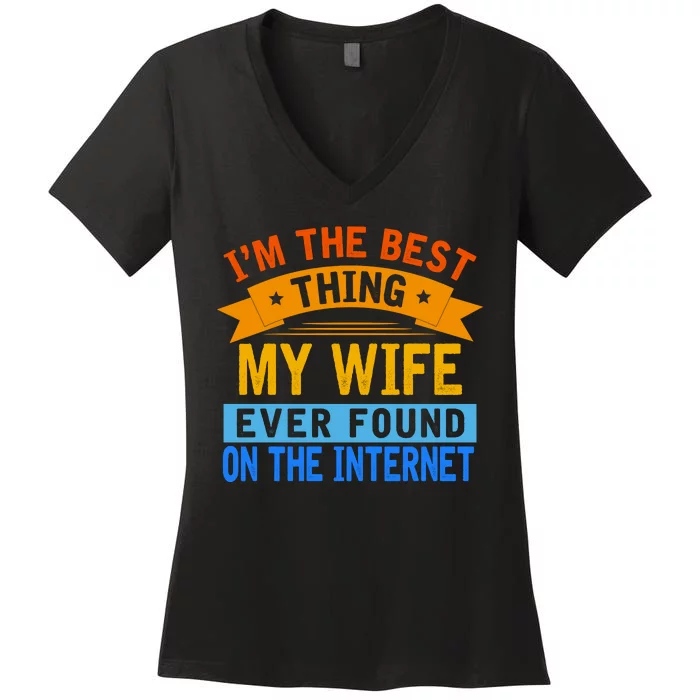 I'm The Best Thing My Wife Ever Found On The Internet Funny Women's V-Neck T-Shirt