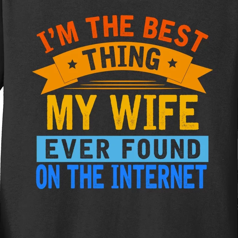 I'm The Best Thing My Wife Ever Found On The Internet Funny Kids Long Sleeve Shirt