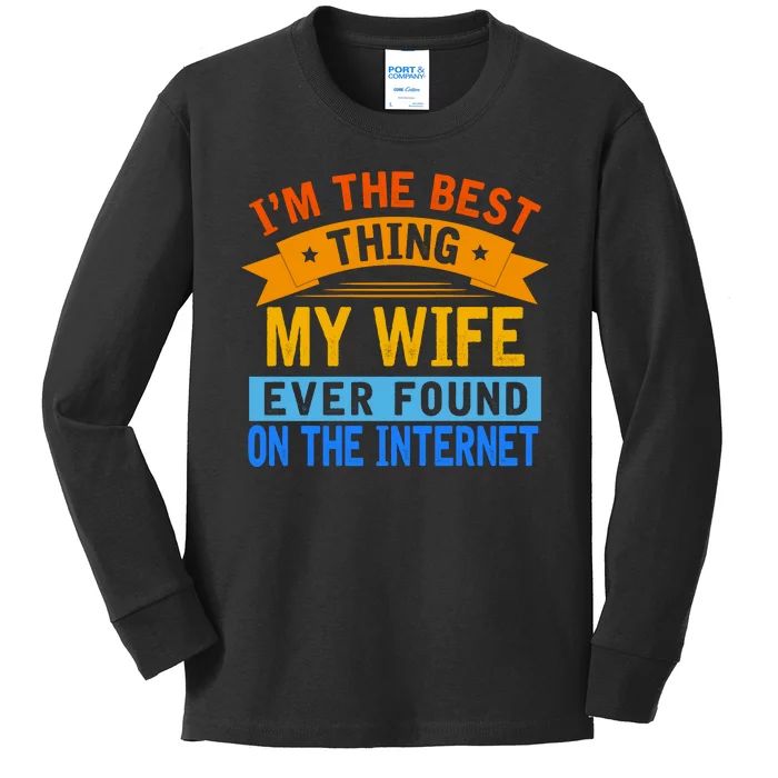 I'm The Best Thing My Wife Ever Found On The Internet Funny Kids Long Sleeve Shirt