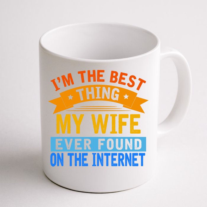 I'm The Best Thing My Wife Ever Found On The Internet Funny Front & Back Coffee Mug