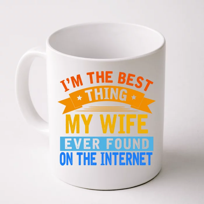 I'm The Best Thing My Wife Ever Found On The Internet Funny Front & Back Coffee Mug