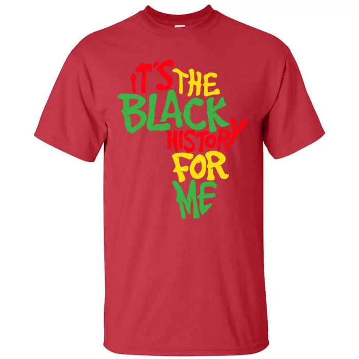 ItS The Black History For Me Black History Month Tall T-Shirt