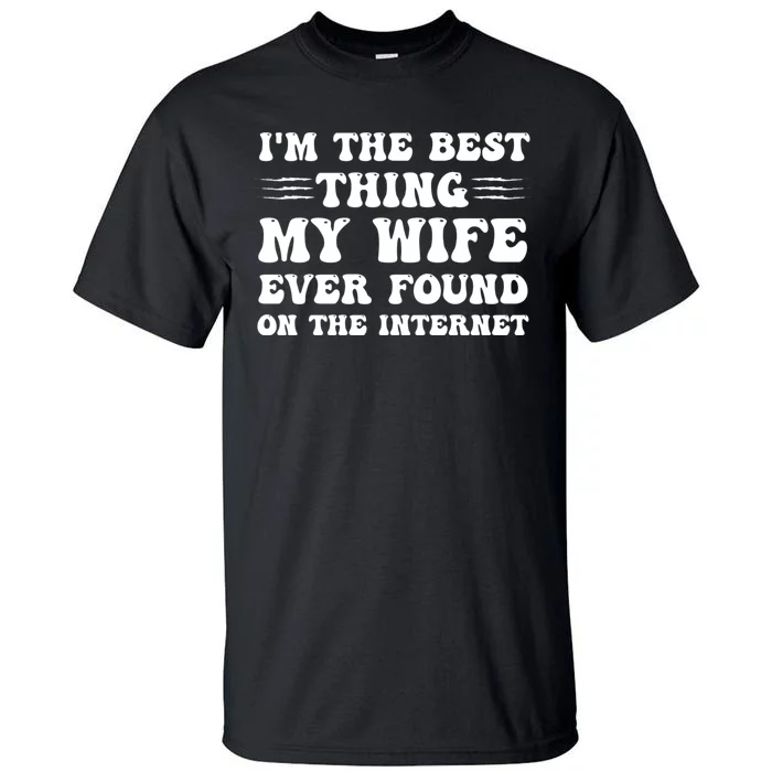 I'm The Best Thing My Wife Ever Found On The Internet Funny Tall T-Shirt