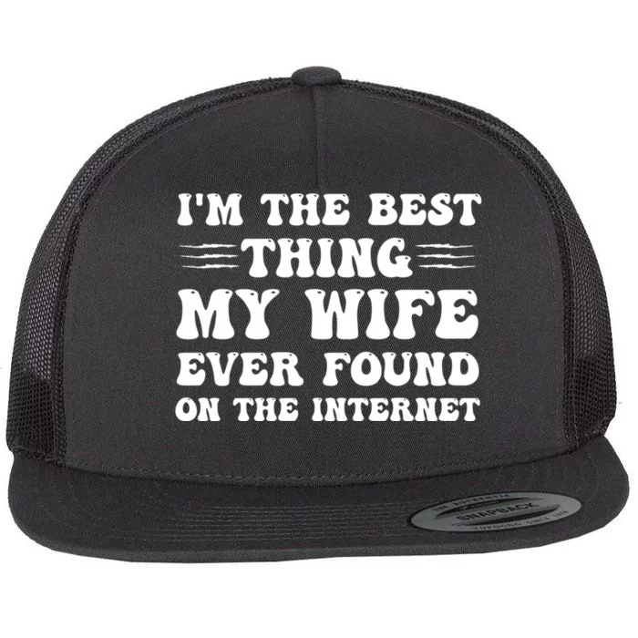 I'm The Best Thing My Wife Ever Found On The Internet Funny Flat Bill Trucker Hat