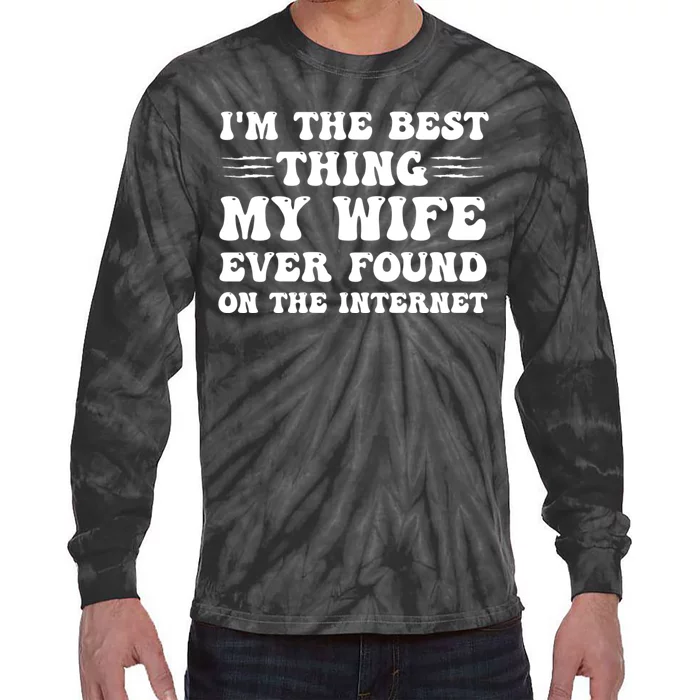 I'm The Best Thing My Wife Ever Found On The Internet Funny Tie-Dye Long Sleeve Shirt