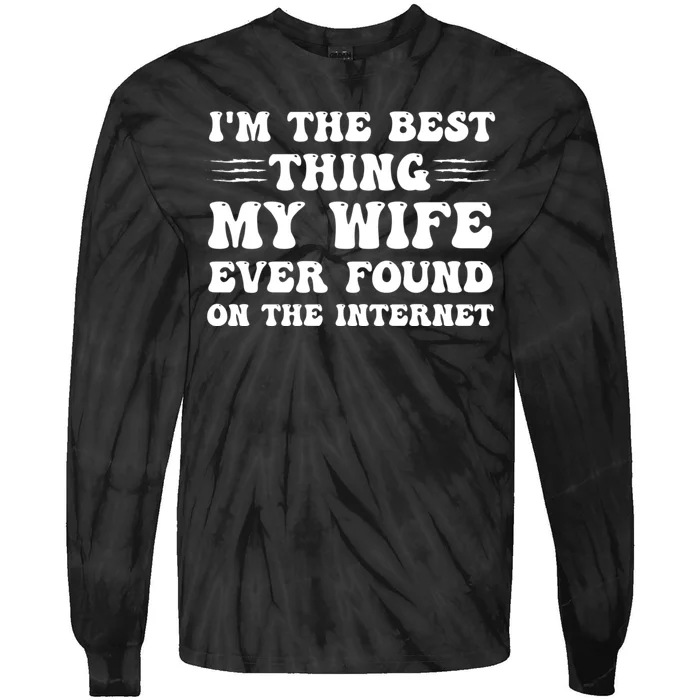 I'm The Best Thing My Wife Ever Found On The Internet Funny Tie-Dye Long Sleeve Shirt