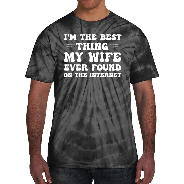 I'm The Best Thing My Wife Ever Found On The Internet Funny Tie-Dye T-Shirt