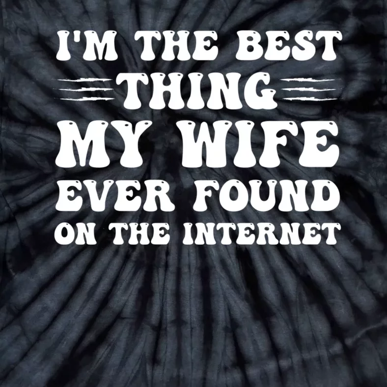 I'm The Best Thing My Wife Ever Found On The Internet Funny Tie-Dye T-Shirt