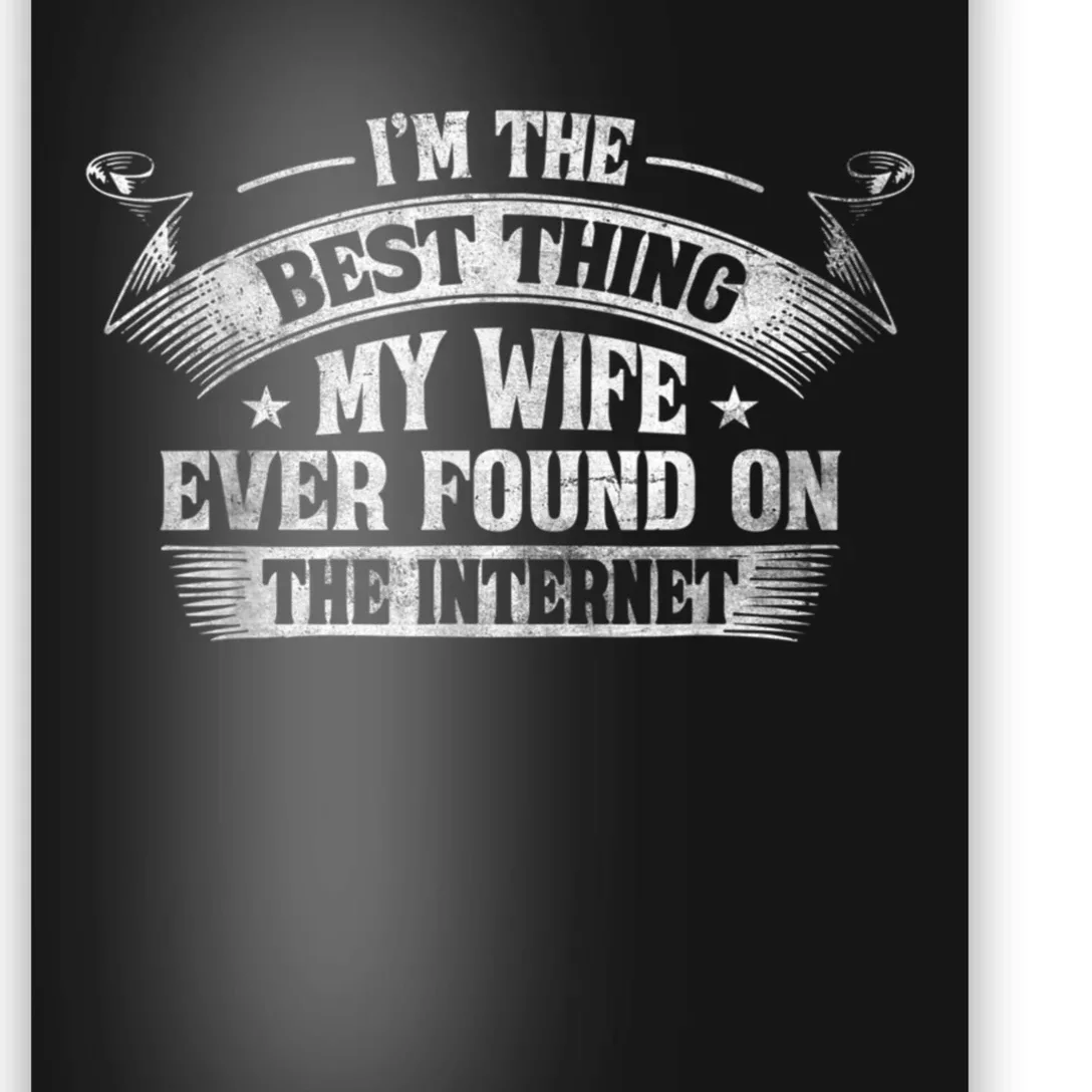 I'm The Best Thing My Wife Ever Found On The Internet Funny Poster