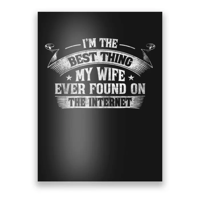 I'm The Best Thing My Wife Ever Found On The Internet Funny Poster