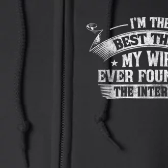 I'm The Best Thing My Wife Ever Found On The Internet Funny Full Zip Hoodie